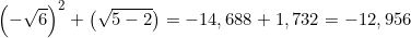 \small \left ( -\sqrt{6} \right )^{2}+\left ( \sqrt{5-2} \right )=-14,688+1,732=-12,956